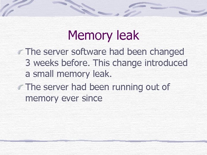 Memory leak The server software had been changed 3 weeks before. This change introduced