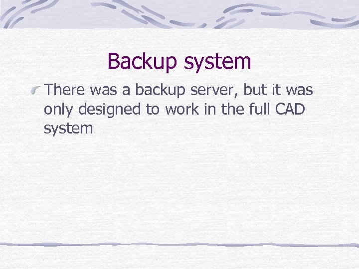 Backup system There was a backup server, but it was only designed to work