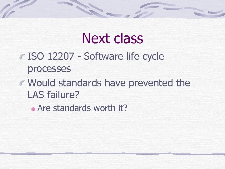 Next class ISO 12207 - Software life cycle processes Would standards have prevented the