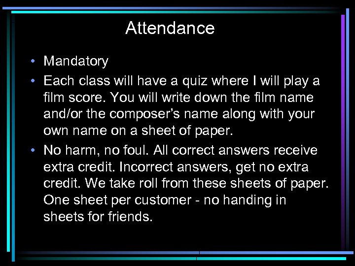 Attendance • Mandatory • Each class will have a quiz where I will play