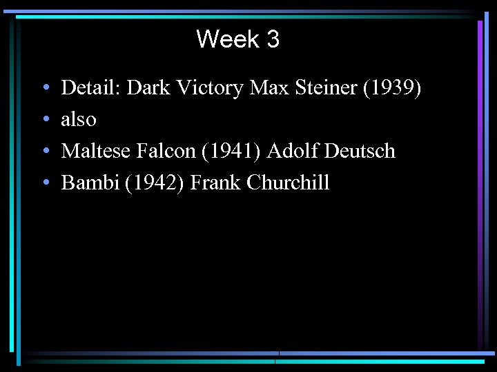 Week 3 • • Detail: Dark Victory Max Steiner (1939) also Maltese Falcon (1941)