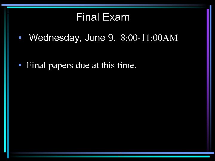 Final Exam • Wednesday, June 9, 8: 00 -11: 00 AM • Final papers