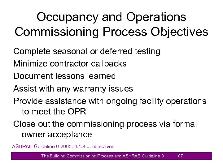 Occupancy and Operations Commissioning Process Objectives Complete seasonal or deferred testing Minimize contractor callbacks