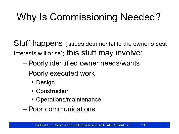 Why Is Commissioning Needed? Stuff happens (issues detrimental to the owner’s best interests will