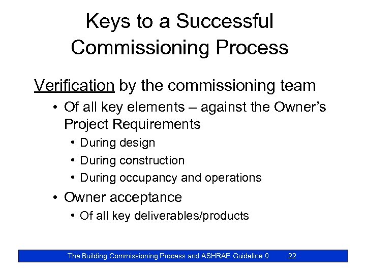 Keys to a Successful Commissioning Process Verification by the commissioning team • Of all