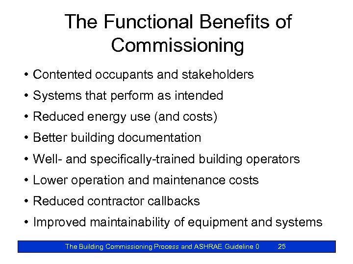 The Functional Benefits of Commissioning • Contented occupants and stakeholders • Systems that perform