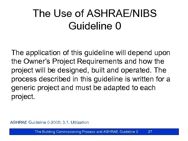 The Use of ASHRAE/NIBS Guideline 0 The application of this guideline will depend upon