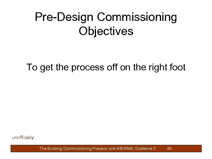 Pre-Design Commissioning Objectives To get the process off on the right foot unofficially The