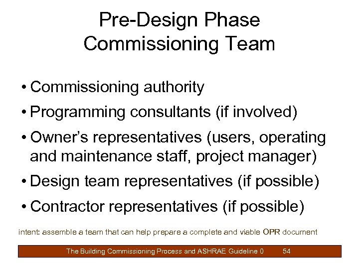 Pre-Design Phase Commissioning Team • Commissioning authority • Programming consultants (if involved) • Owner’s