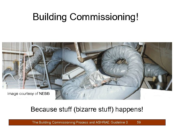 Building Commissioning! image courtesy of NEBB Because stuff (bizarre stuff) happens! The Building Commissioning