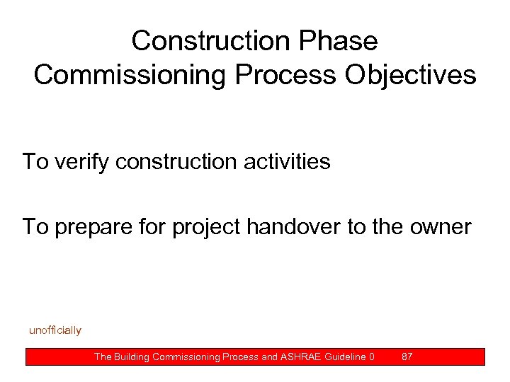 Construction Phase Commissioning Process Objectives To verify construction activities To prepare for project handover