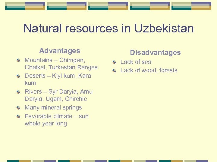 Natural resources in Uzbekistan Advantages Mountains – Chimgan, Chatkal, Turkestan Ranges Deserts – Kiyl