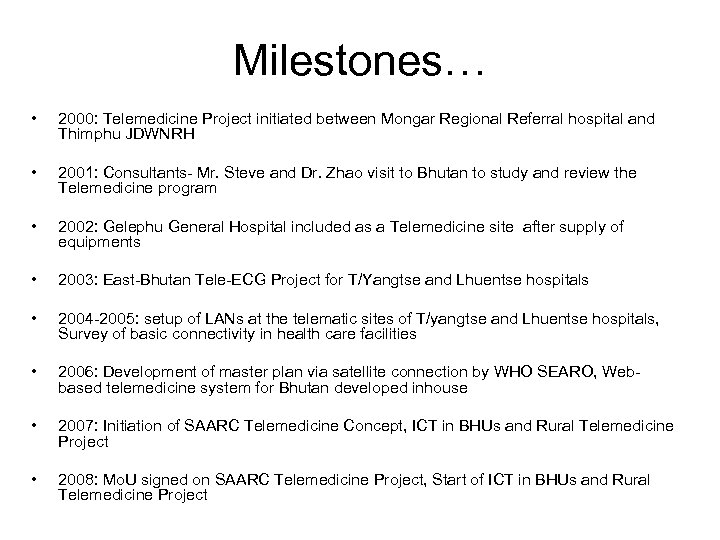 Milestones… • 2000: Telemedicine Project initiated between Mongar Regional Referral hospital and Thimphu JDWNRH