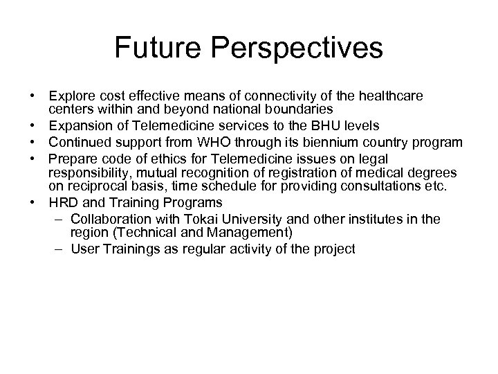 Future Perspectives • Explore cost effective means of connectivity of the healthcare centers within