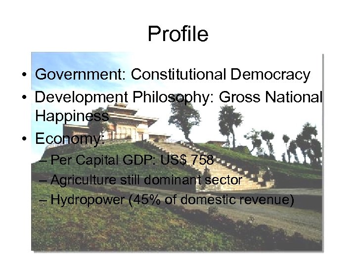 Profile • Government: Constitutional Democracy • Development Philosophy: Gross National Happiness • Economy: –
