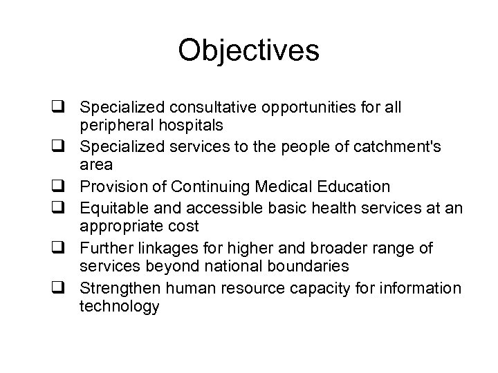 Objectives q Specialized consultative opportunities for all peripheral hospitals q Specialized services to the