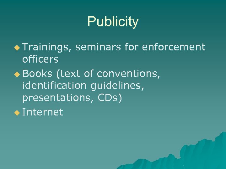 Publicity u Trainings, seminars for enforcement officers u Books (text of conventions, identification guidelines,
