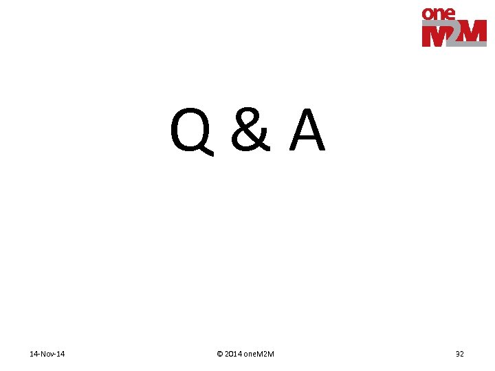 Q&A 14 -Nov-14 © 2014 one. M 2 M 32 