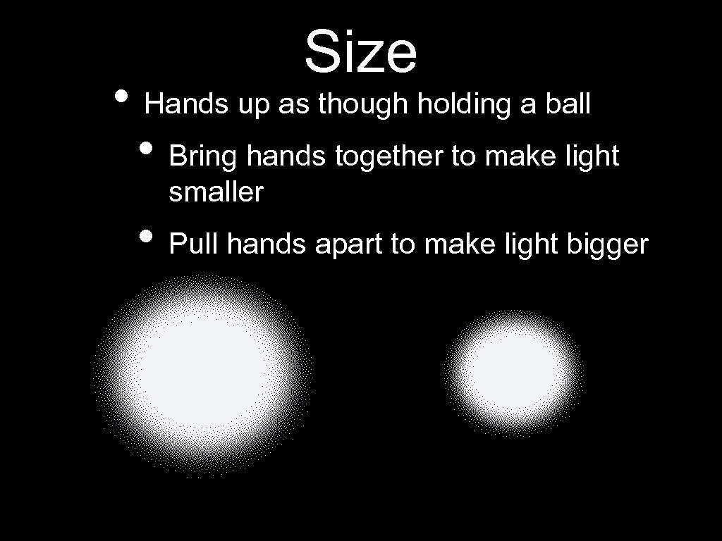 Size • Hands up as though holding a ball • Bring hands together to