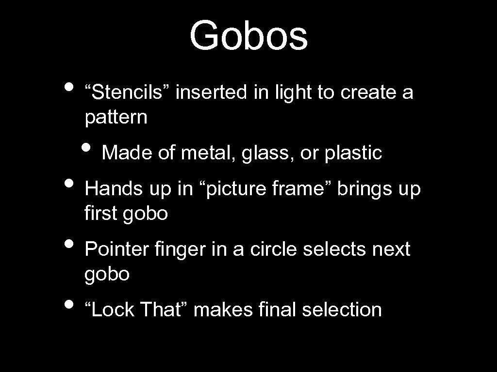 Gobos • “Stencils” inserted in light to create a pattern • Made of metal,