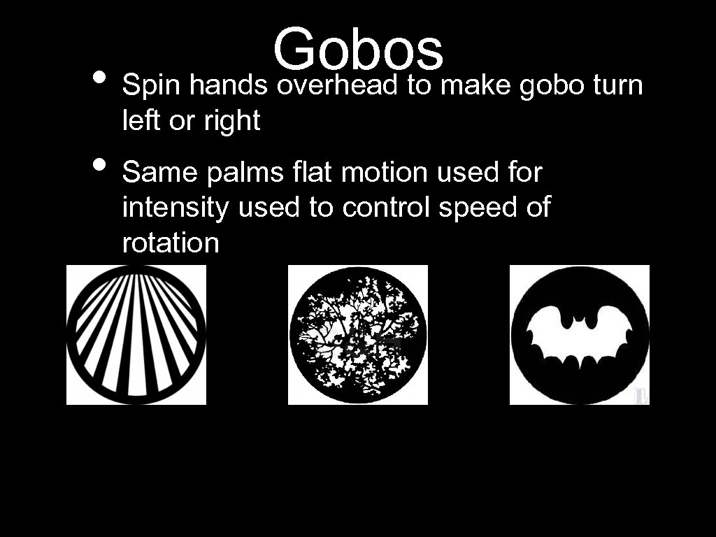 Gobosmake gobo turn • Spin hands overhead to left or right • Same palms
