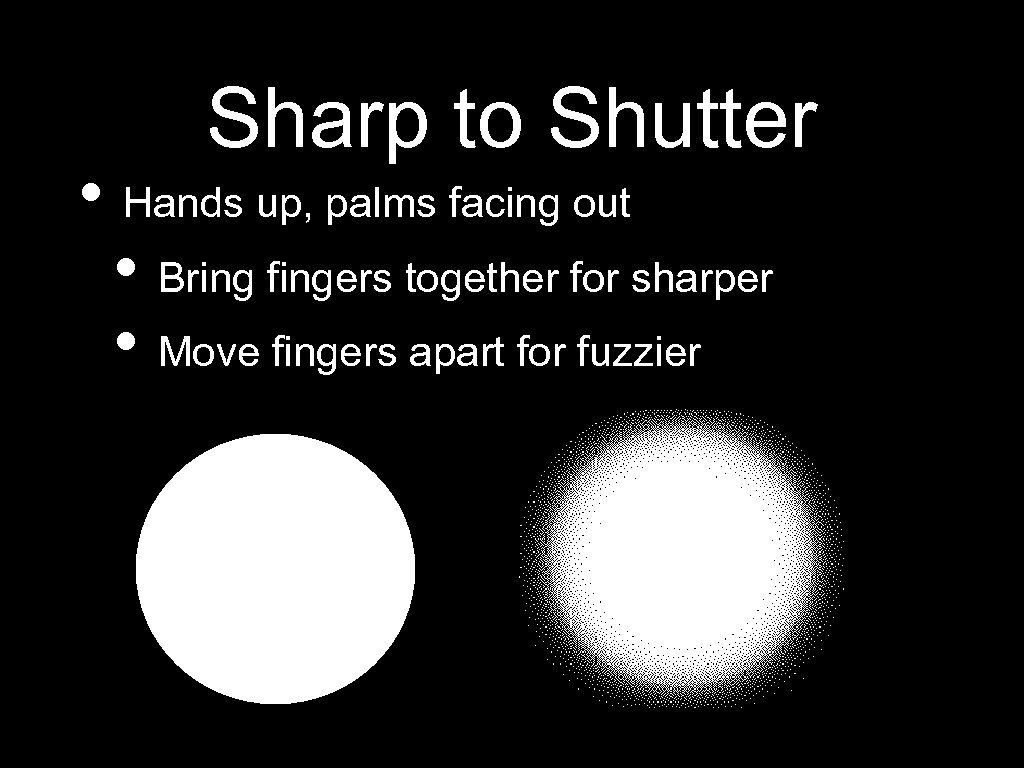 Sharp to Shutter • Hands up, palms facing out • Bring fingers together for
