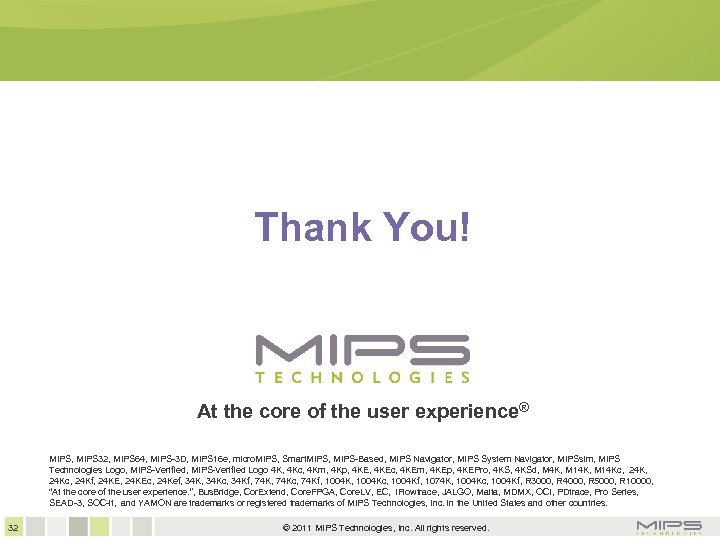 Thank You! At the core of the user experience® MIPS, MIPS 32, MIPS 64,