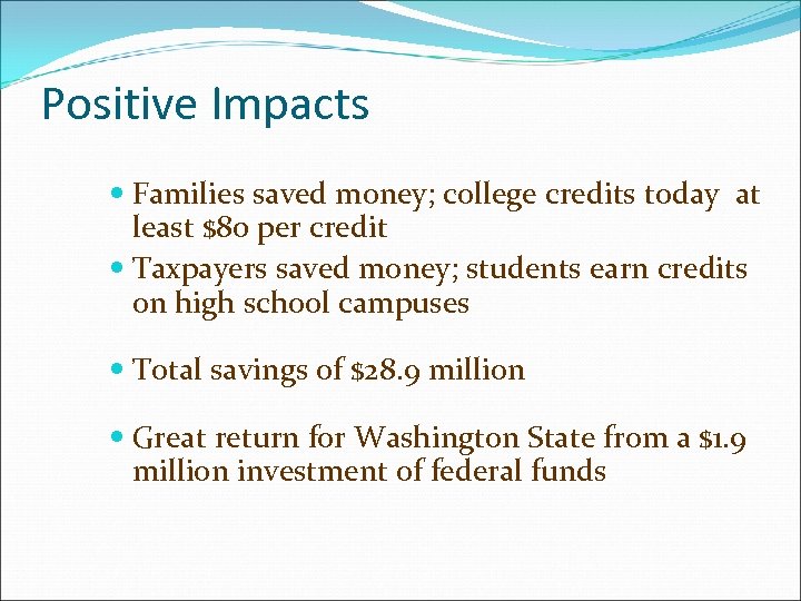 Positive Impacts Families saved money; college credits today at least $80 per credit Taxpayers