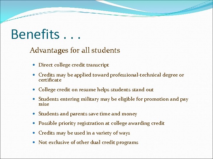 Benefits. . . Advantages for all students Direct college credit transcript Credits may be