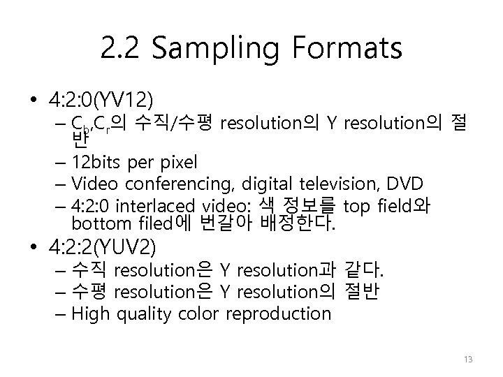 2. 2 Sampling Formats • 4: 2: 0(YV 12) – Cb, Cr의 수직/수평 resolution의