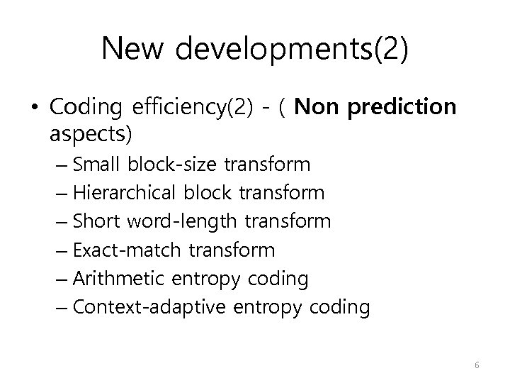 New developments(2) • Coding efficiency(2) - ( Non prediction aspects) – Small block-size transform