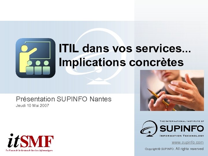 ITIL dans vos services. . . Implications concrètes Présentation SUPINFO Nantes Jeudi 10 Mai