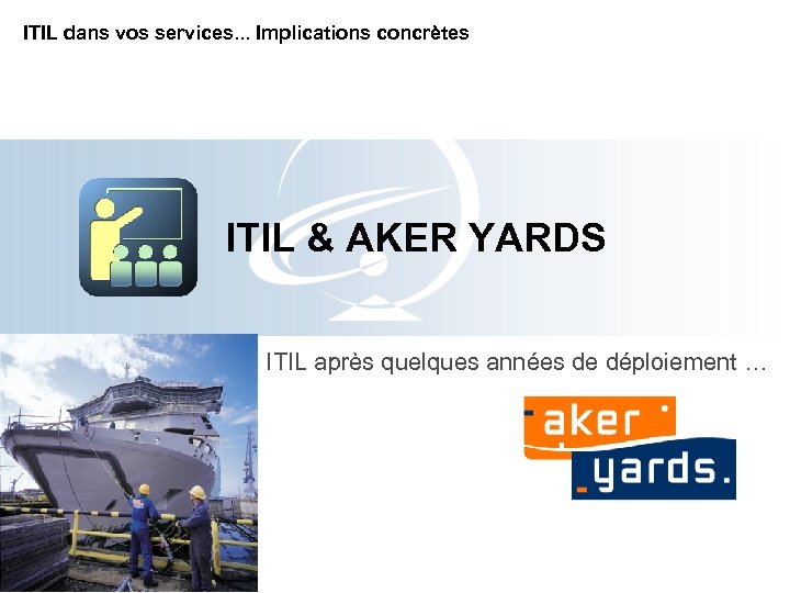 ITIL dans vos services. . . Implications concrètes ITIL & AKER YARDS ITIL après