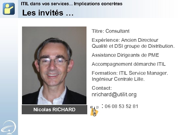 ITIL dans vos services. . . Implications concrètes Les invités … Titre: Consultant Expérience: