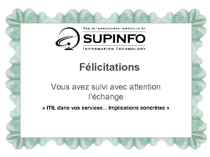 Félicitations Vous avez suivi avec attention l’échange « ITIL dans vos services. . .