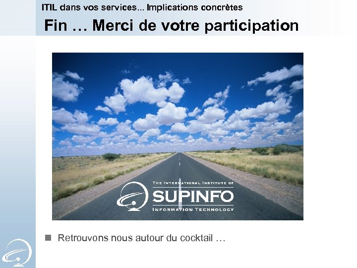 ITIL dans vos services. . . Implications concrètes Fin … Merci de votre participation