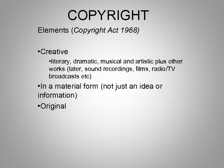 COPYRIGHT Elements (Copyright Act 1968) • Creative • literary, dramatic, musical and artistic plus