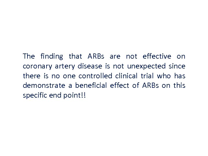 The finding that ARBs are not effective on coronary artery disease is not unexpected