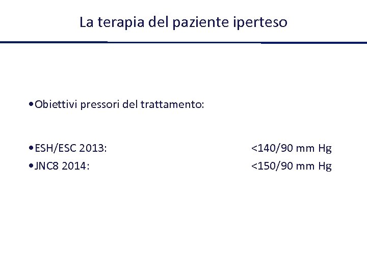 La terapia del paziente iperteso • Obiettivi pressori del trattamento: • ESH/ESC 2013: •