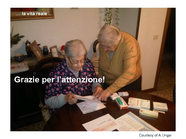 … la vita reale … Grazie per l’attenzione! Courtesy of A. Ungar 