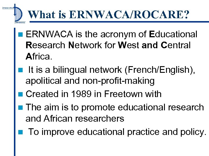 What is ERNWACA/ROCARE? n ERNWACA is the acronym of Educational Research Network for West