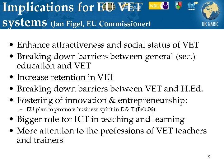 Implications for EU VET systems (Jan Figel, EU Commissioner) • Enhance attractiveness and social