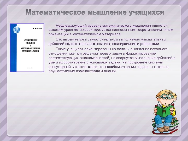 Рефлексирующий уровень математического мышления является высоким уровнем и характеризуется полноценным теоретическим типом ориентации в