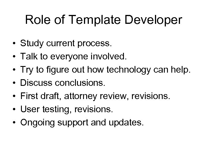 Role of Template Developer • • Study current process. Talk to everyone involved. Try