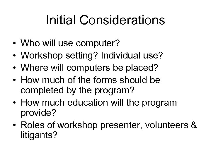 Initial Considerations • • Who will use computer? Workshop setting? Individual use? Where will