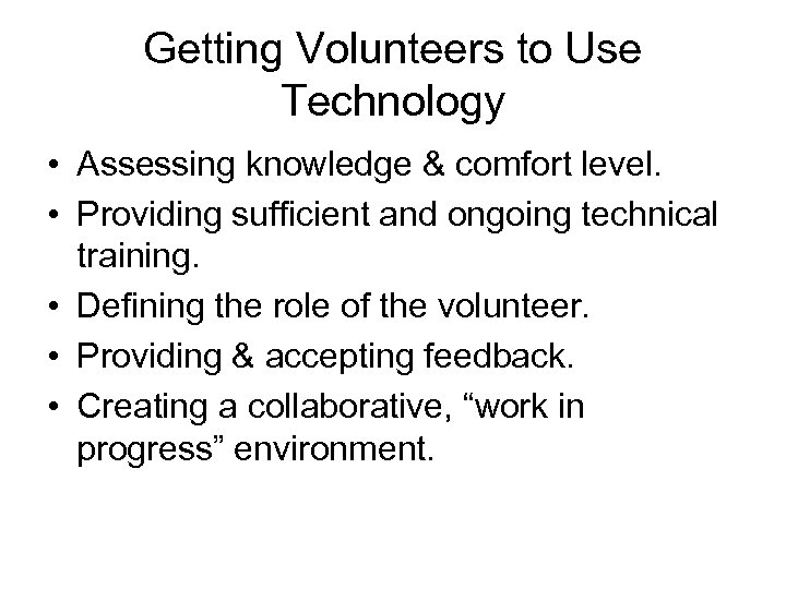 Getting Volunteers to Use Technology • Assessing knowledge & comfort level. • Providing sufficient