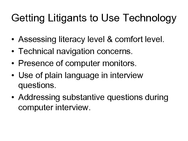 Getting Litigants to Use Technology • • Assessing literacy level & comfort level. Technical