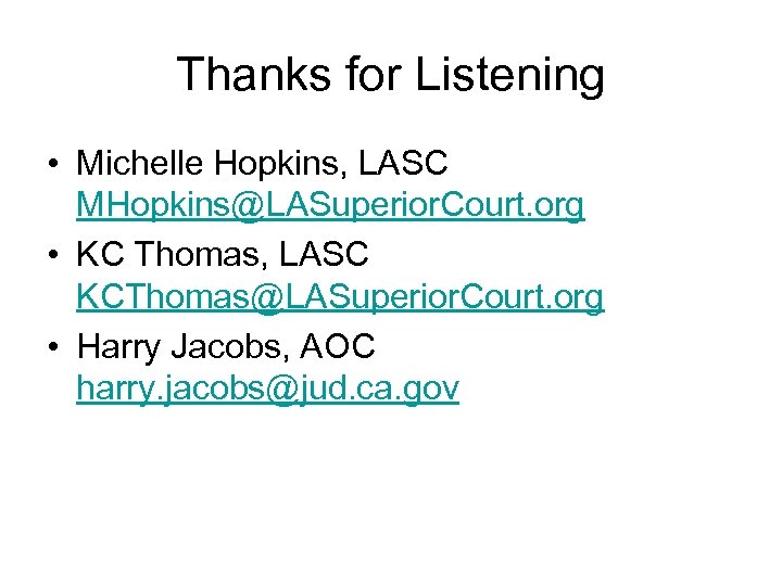 Thanks for Listening • Michelle Hopkins, LASC MHopkins@LASuperior. Court. org • KC Thomas, LASC