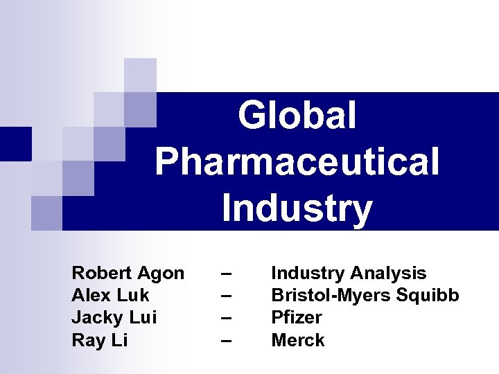 Global Pharmaceutical Industry Robert Agon Alex Luk Jacky Lui Ray Li – – Industry