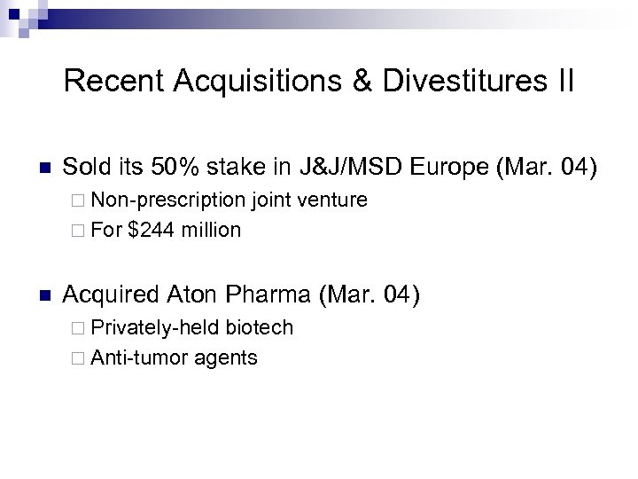 Recent Acquisitions & Divestitures II n Sold its 50% stake in J&J/MSD Europe (Mar.